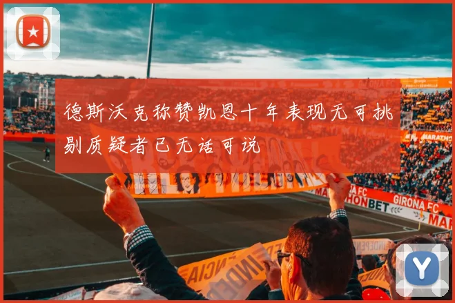 德斯沃克称赞凯恩十年表现无可挑剔质疑者已无话可说